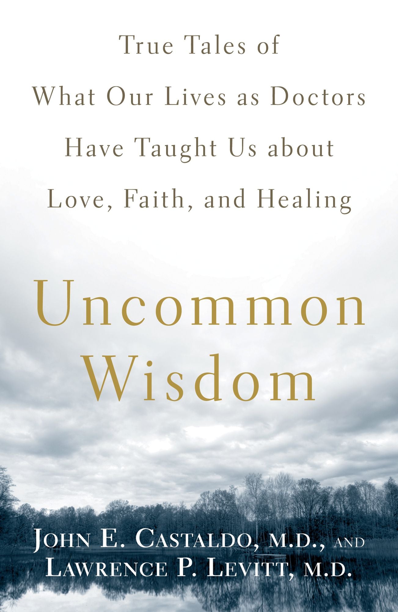 Uncommon Wisdom: True Tales of What Our Lives as Doctors Have Taught Us about Love, Faith and Healing