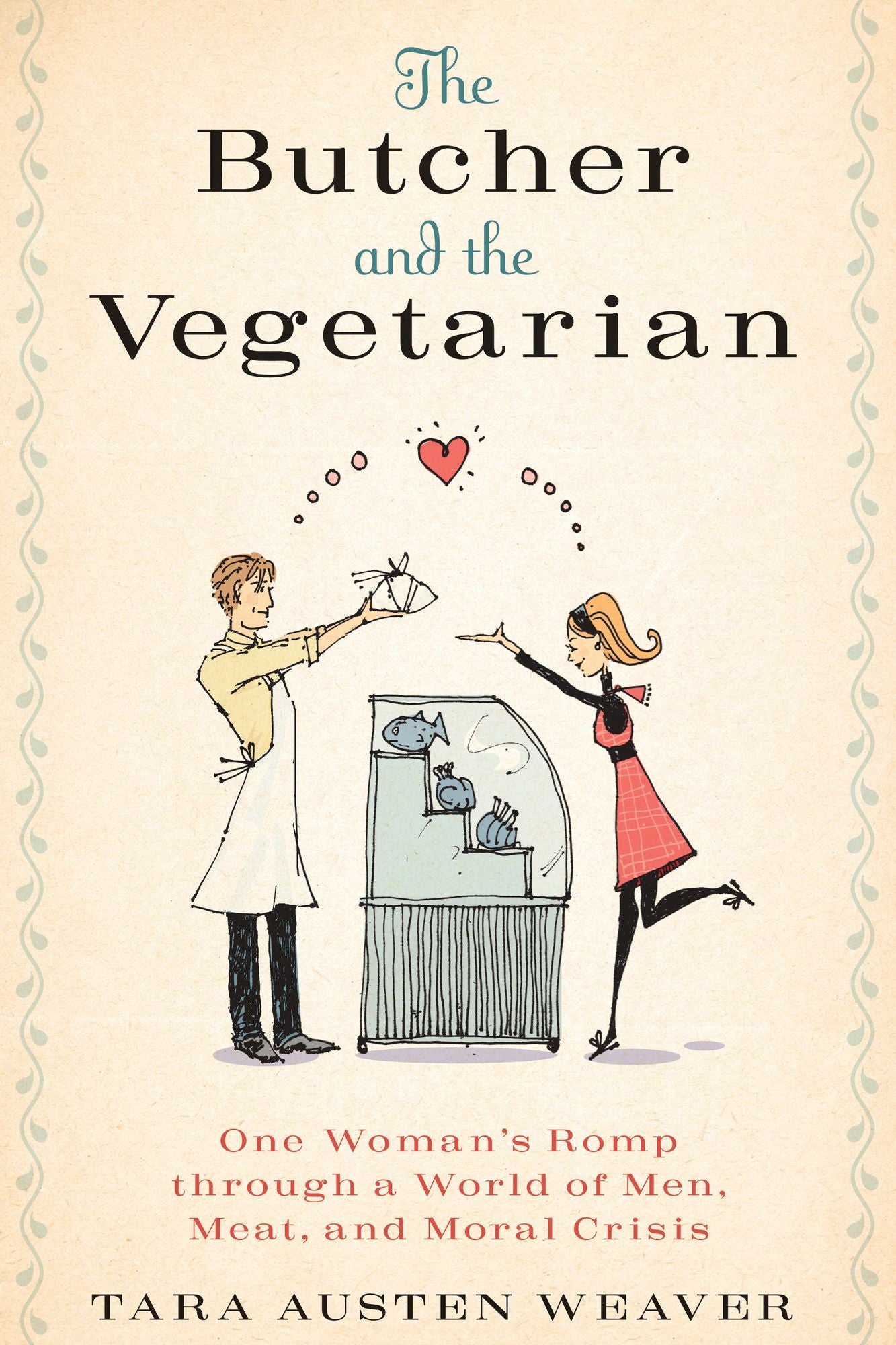 The Butcher and the Vegetarian: One Woman's Romp through a World of Men, Meat, and Moral Crisis
