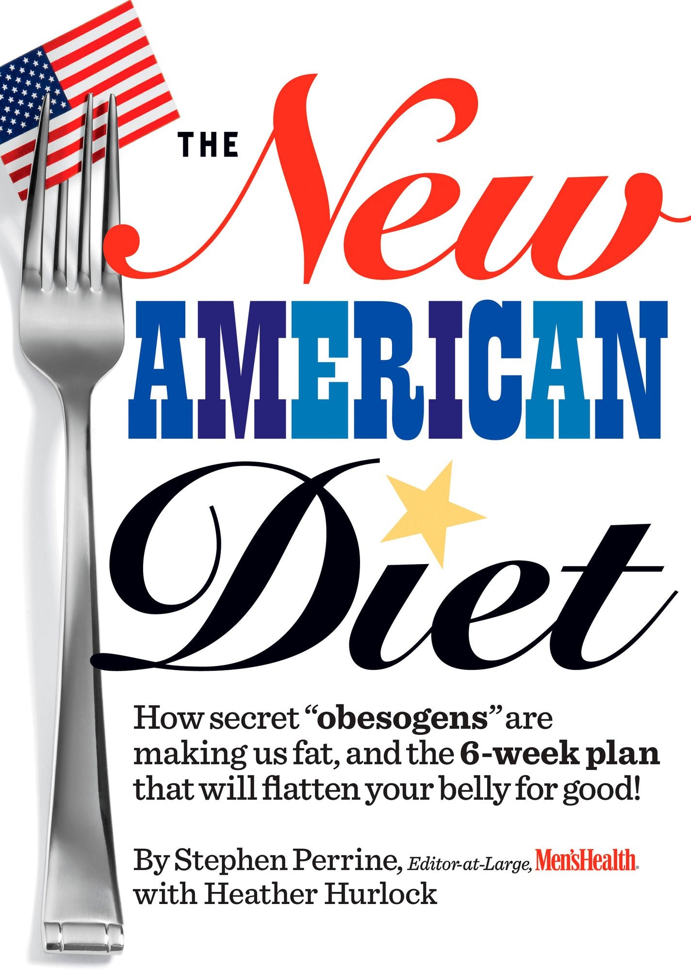 The New American Diet: How secret ''obesogens'' are making us fat, and the 6-week plan that will flatten your belly for good!