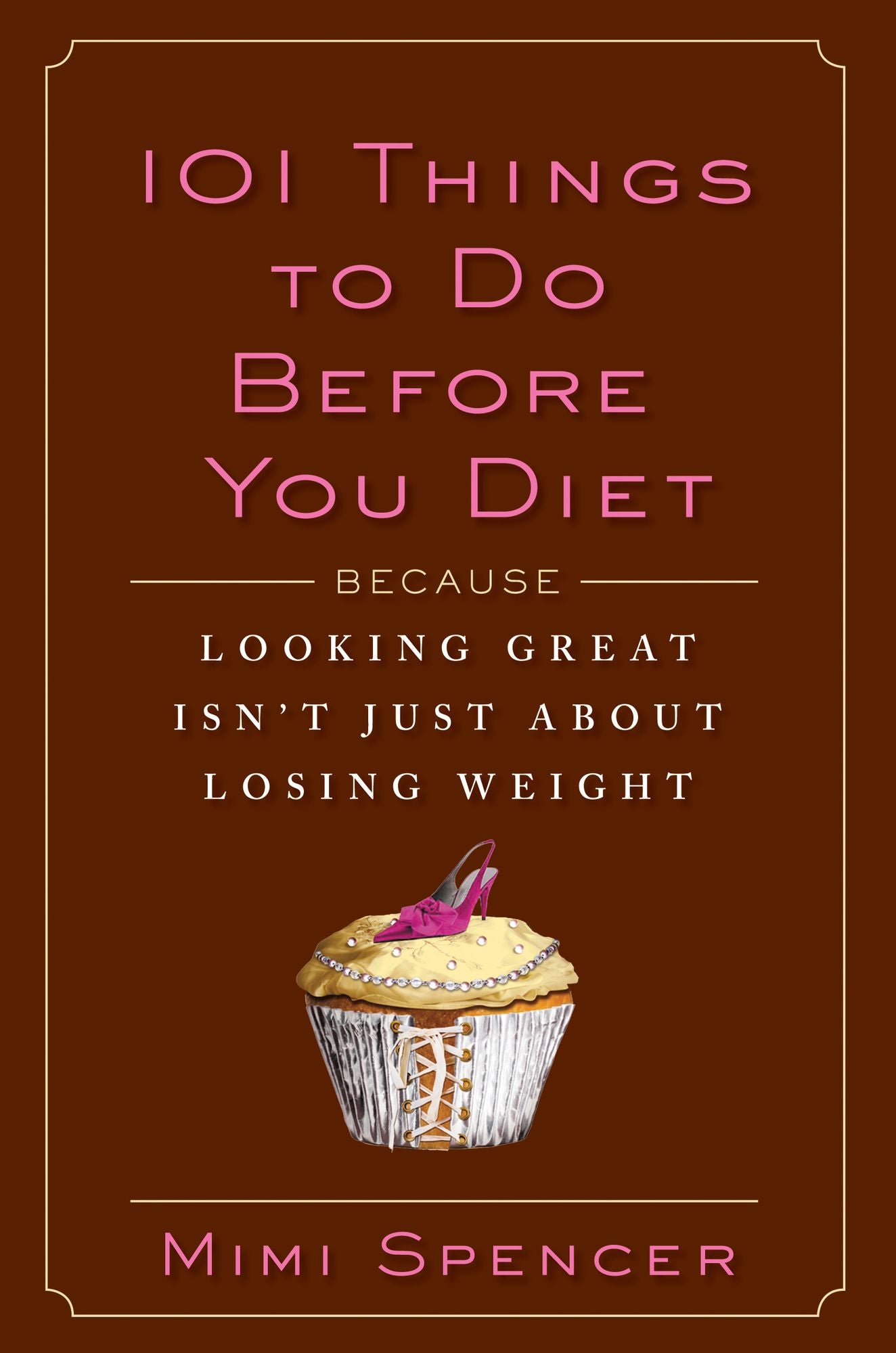 101 Things to Do Before You Diet: Because Looking Great Isn't Just about Losing Weight