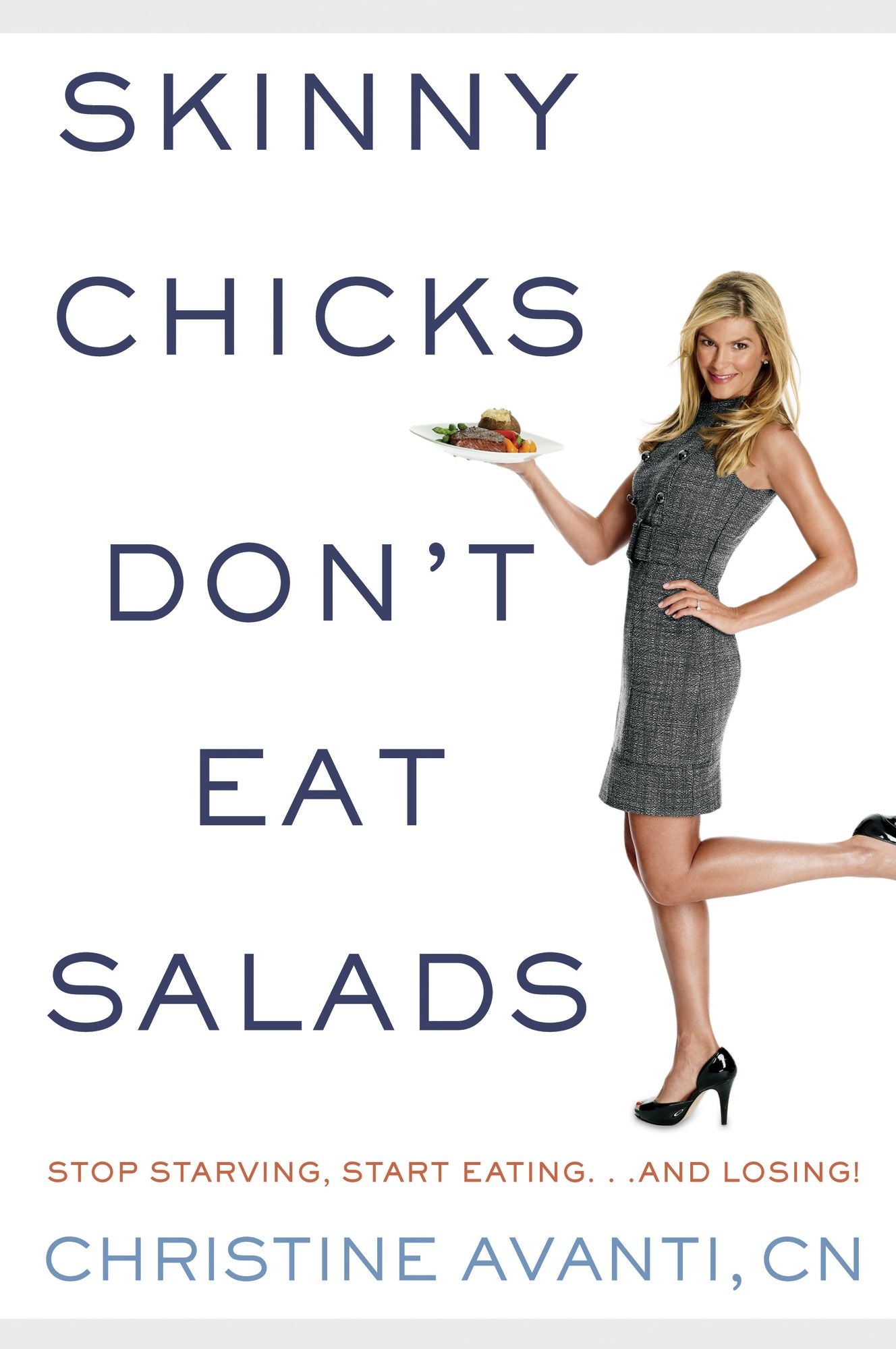 Skinny Chicks Don't Eat Salads: Stop Starving, Start Eating and Losing