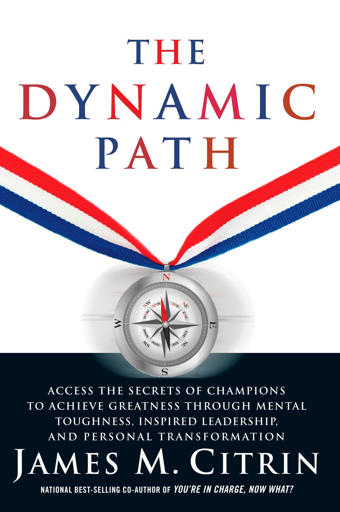 The Dynamic Path: Access the Secrets of Champions to Achieve Greatness Through Mental Toughhness, Inspired Leadership and Personal Transformation