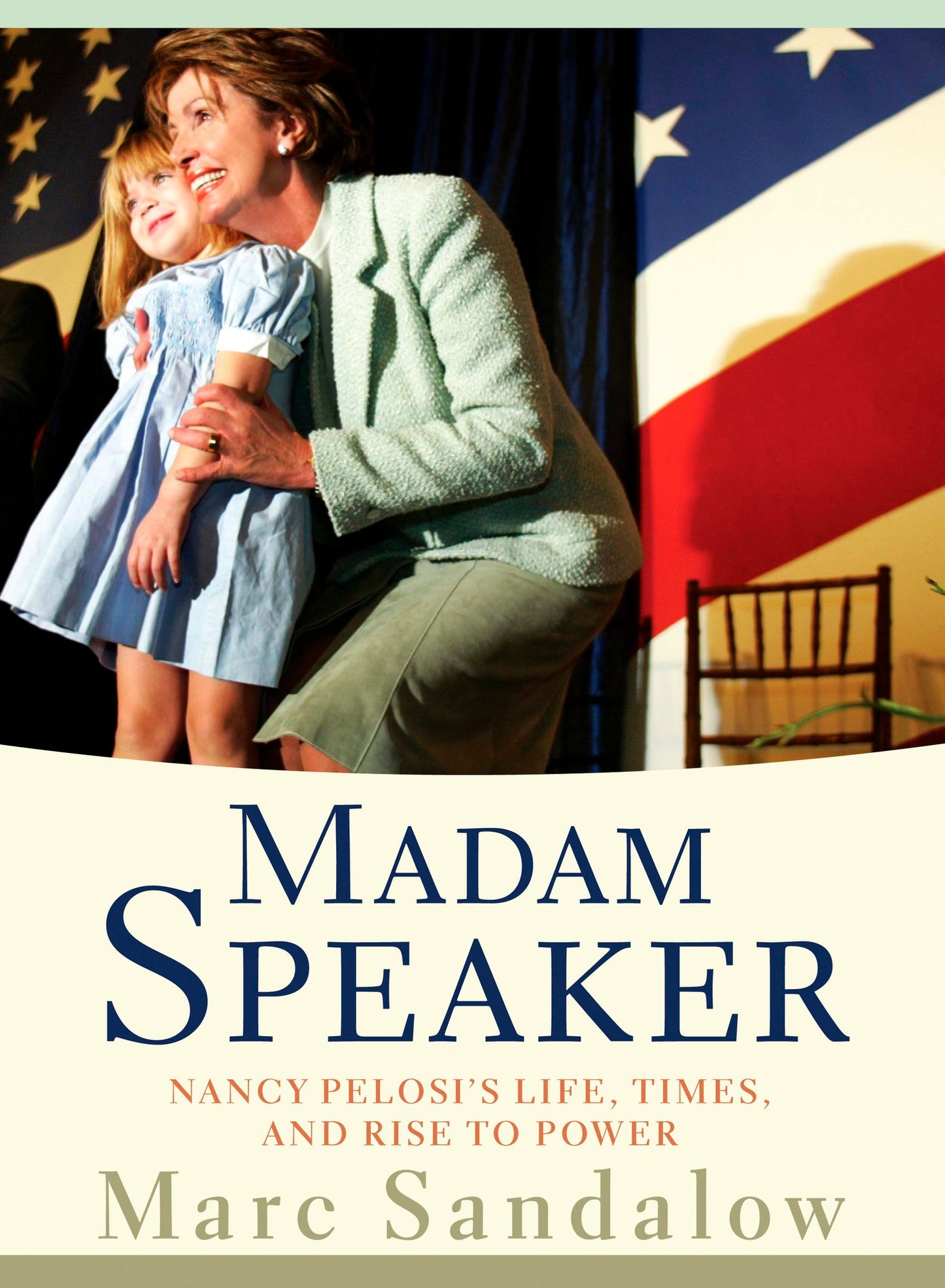 Madam Speaker: Nancy Pelosi's Life, Times, and Rise to Power
