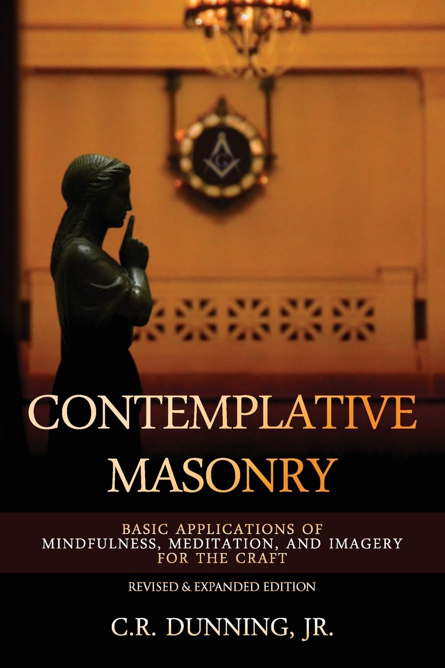 Contemplative Masonry: Basic Applications of Mindfulness, Meditation, and Imagery for the Craft (Revised Expanded Edition)
