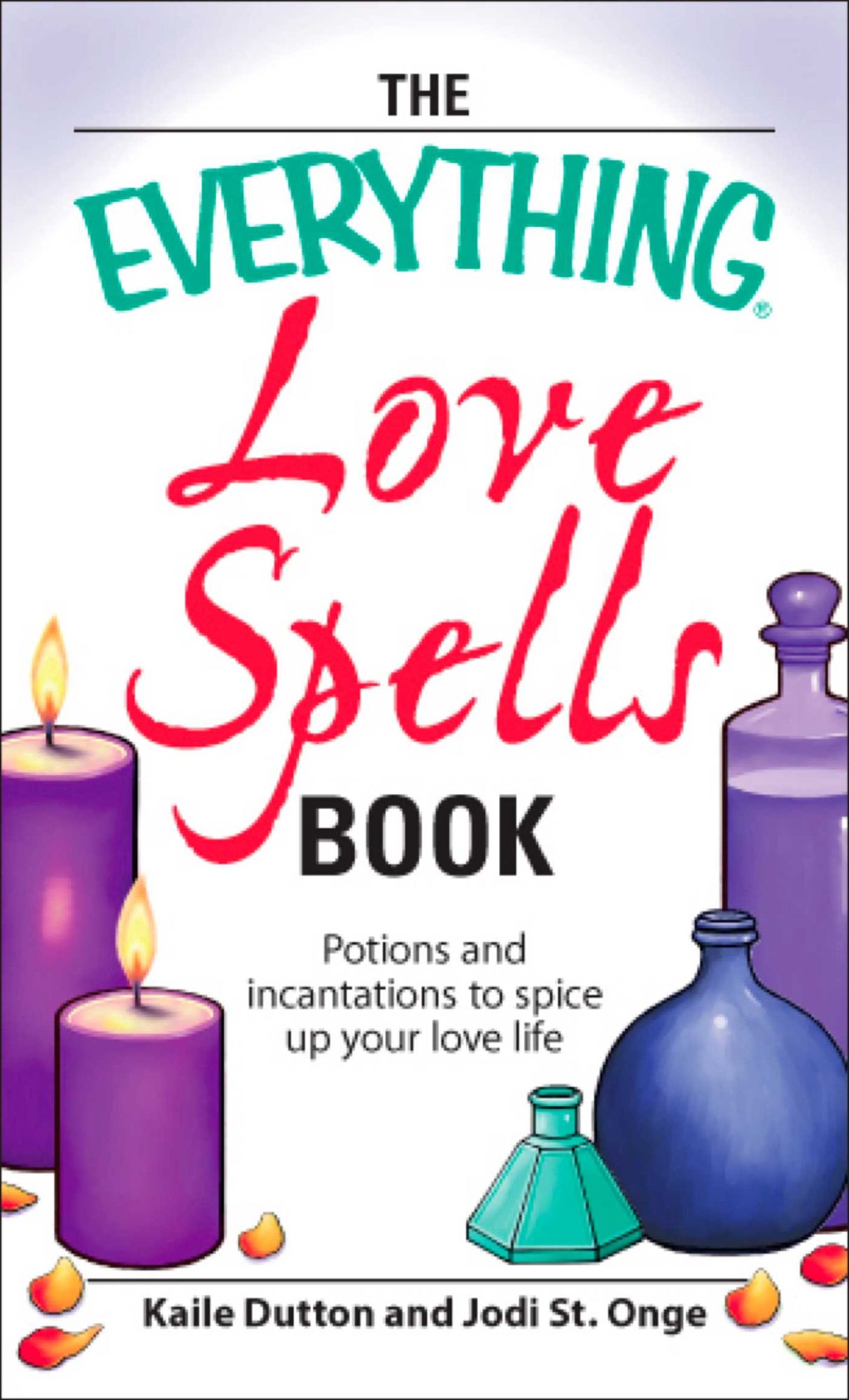 The Everything Love Spells Book: Spells, incantations, and potions to spice up your love life