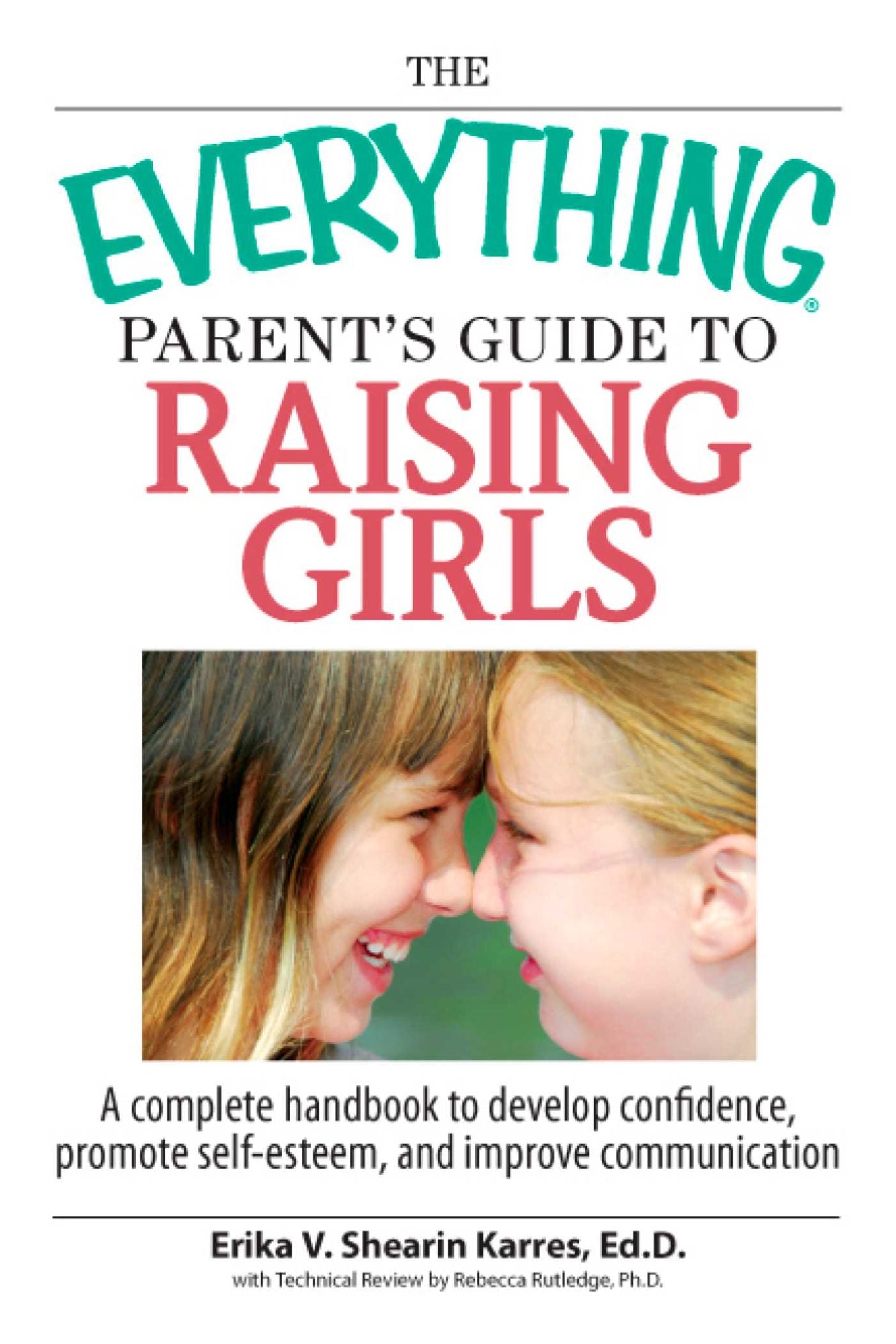 The Everything Parent's Guide To Raising Girls: A Complete Handbook to Develop Confidence, Promote Self-Esteem and Improve Communication