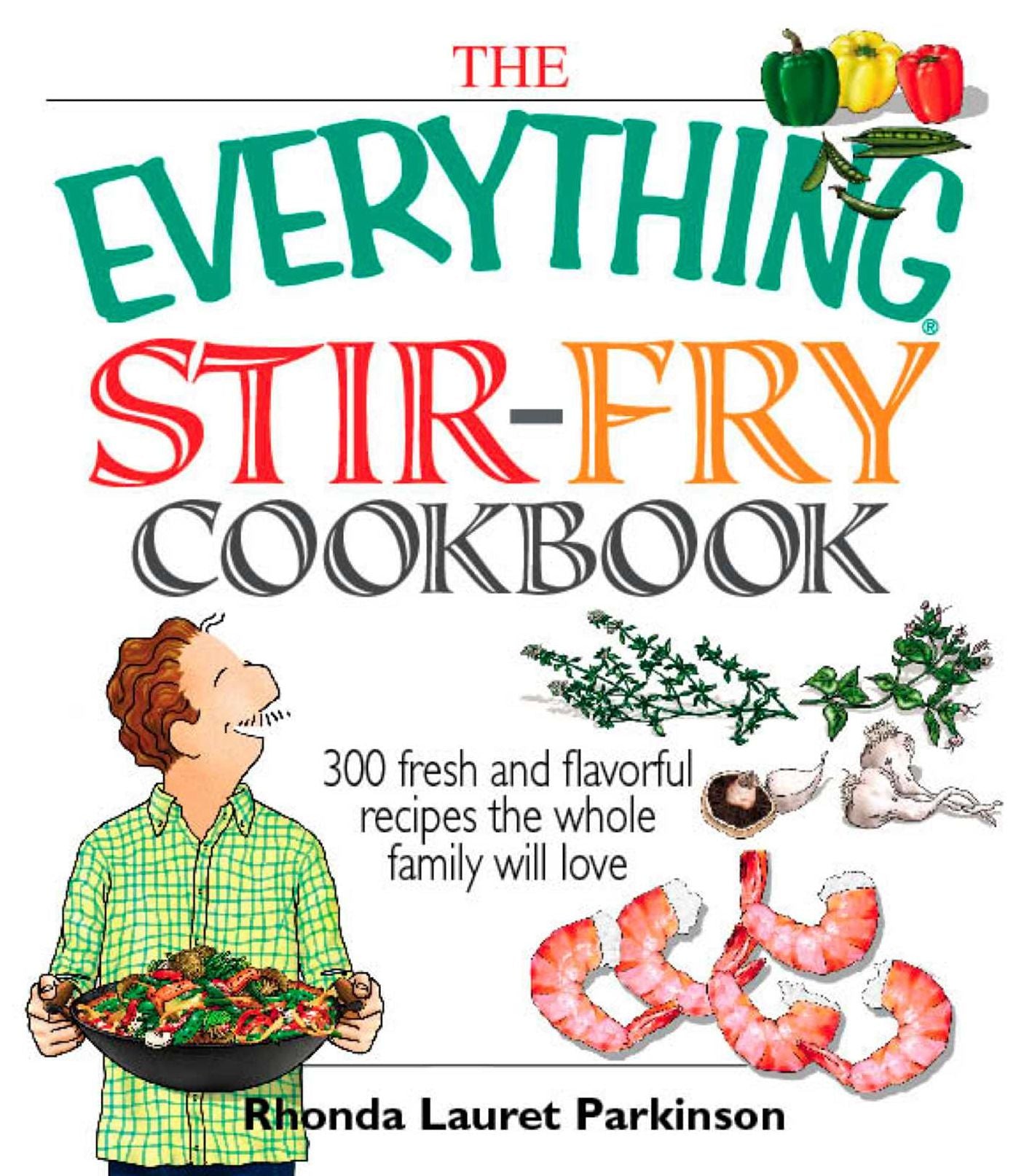 The Everything Stir-Fry Cookbook: 300 Fresh and Flavorful Recipes the Whole Family Will Love