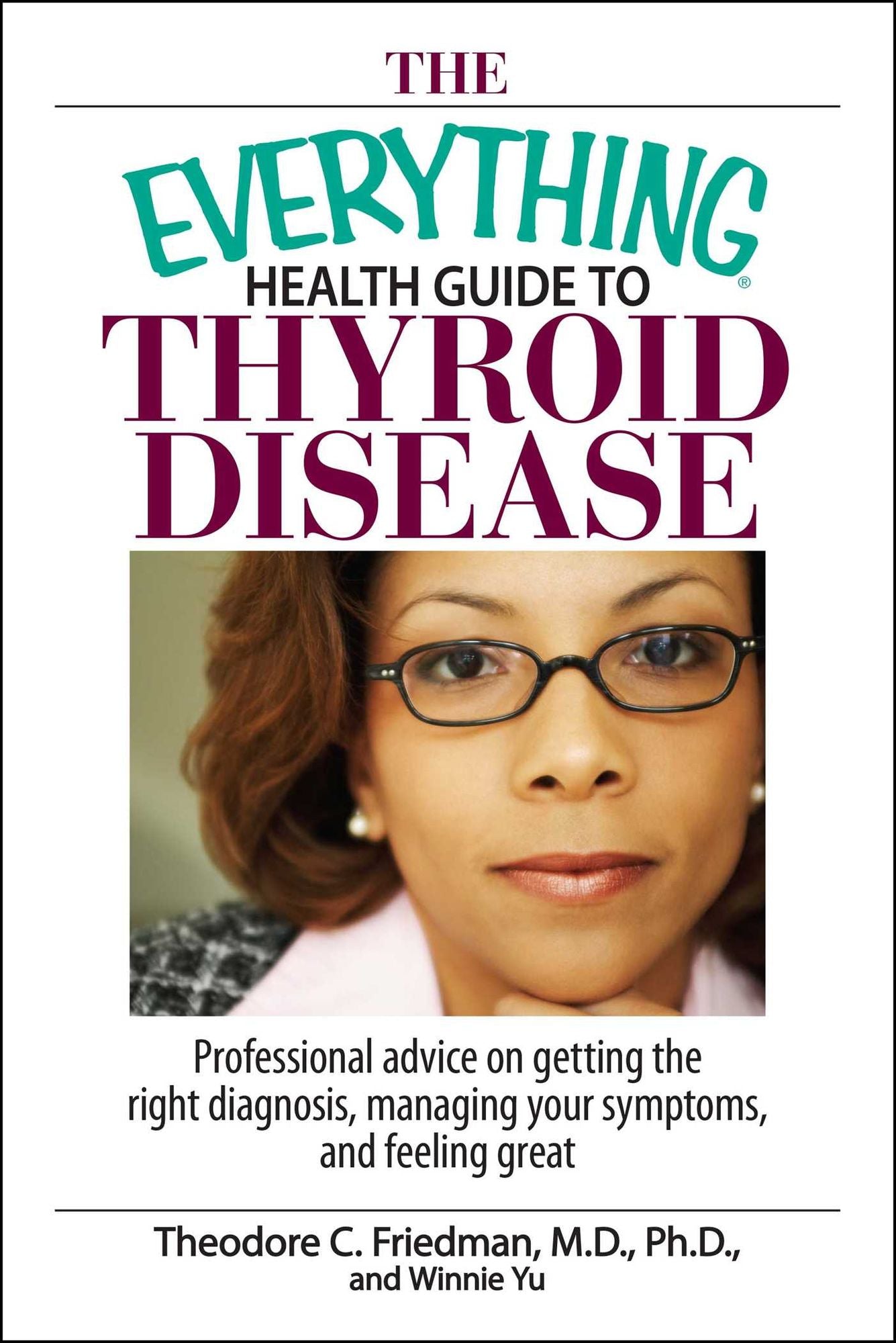 The Everything Health Guide To Thyroid Disease: Professional Advice on Getting the Right Diagnosis, Managing Your Symptoms, And Feeling Great