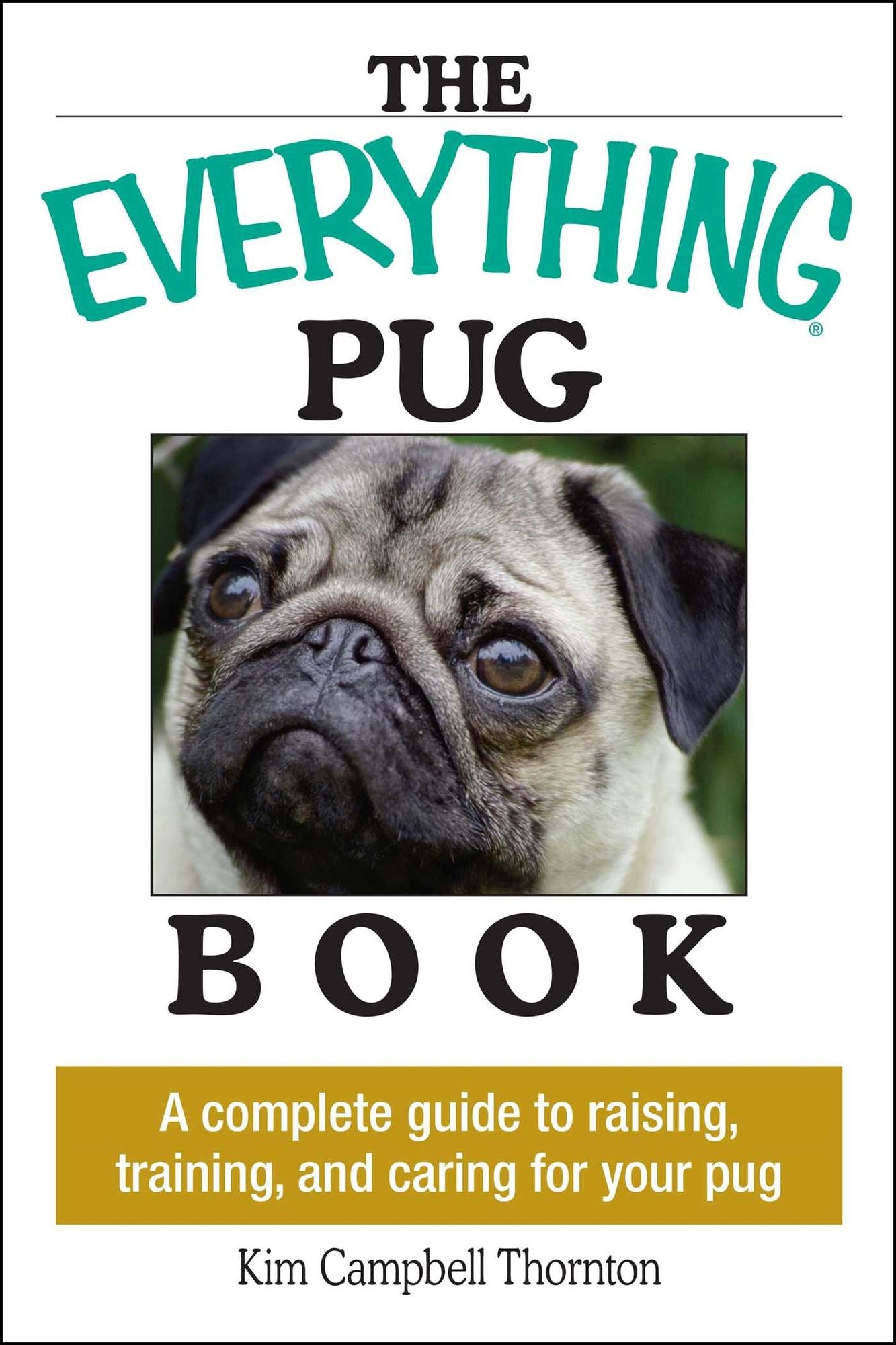 The Everything Pug Book: A Complete Guide To Raising, Training, And Caring For Your Pug