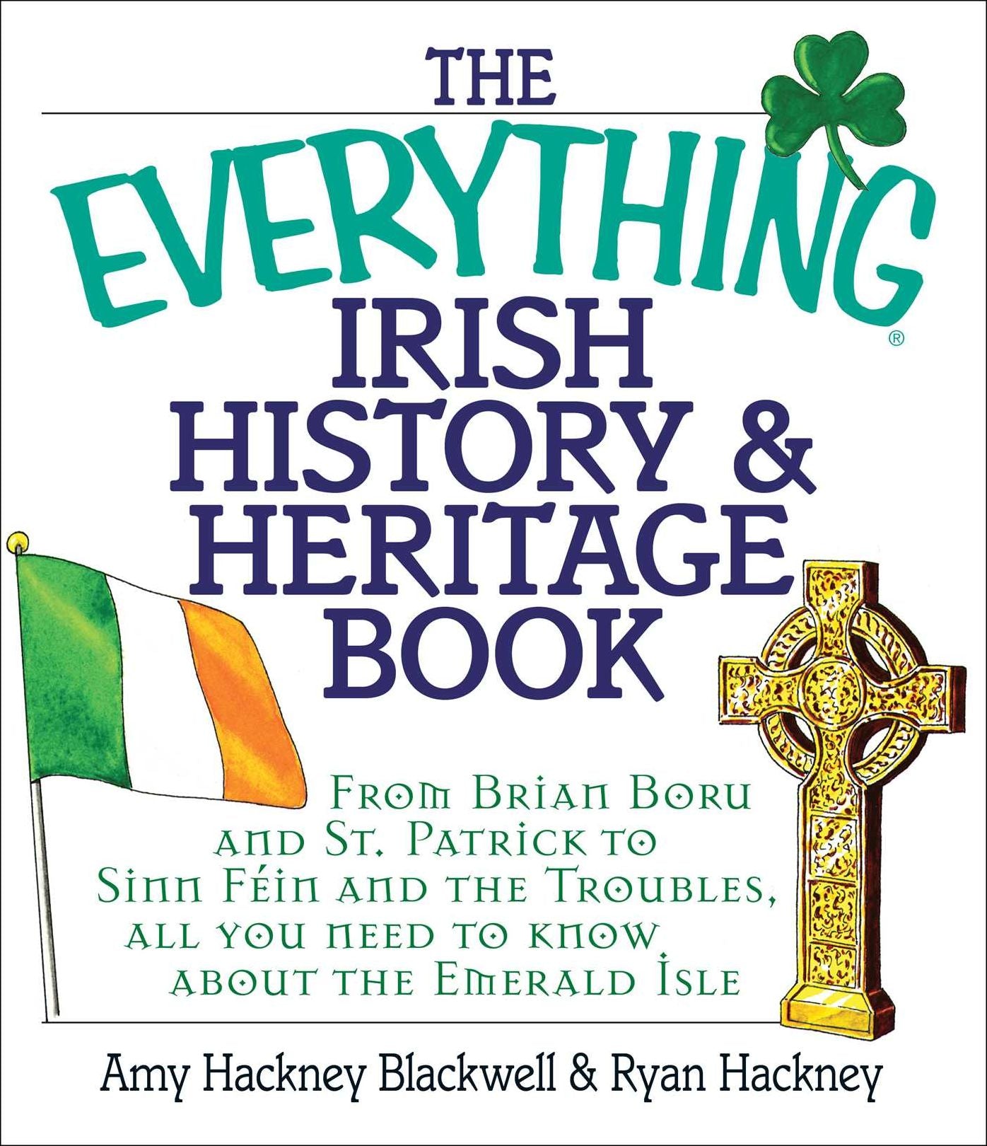 The Everything Irish History & Heritage Book: From Brian Boru and St. Patrick to Sinn Fein and the Troubles, All You Need to Know about the Emerald Isle