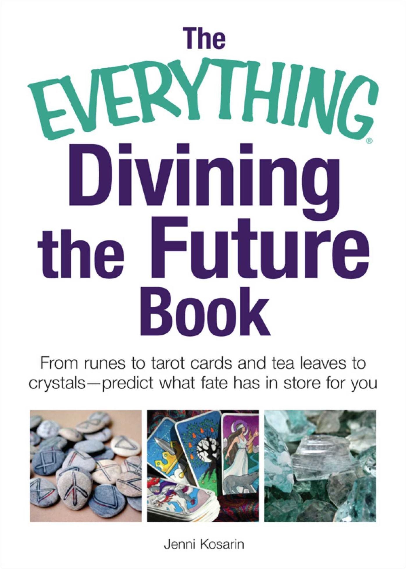 The Everything Divining the Future Book: From runes and tarot cards to tea leaves and crystals - predict what fate has in store for you