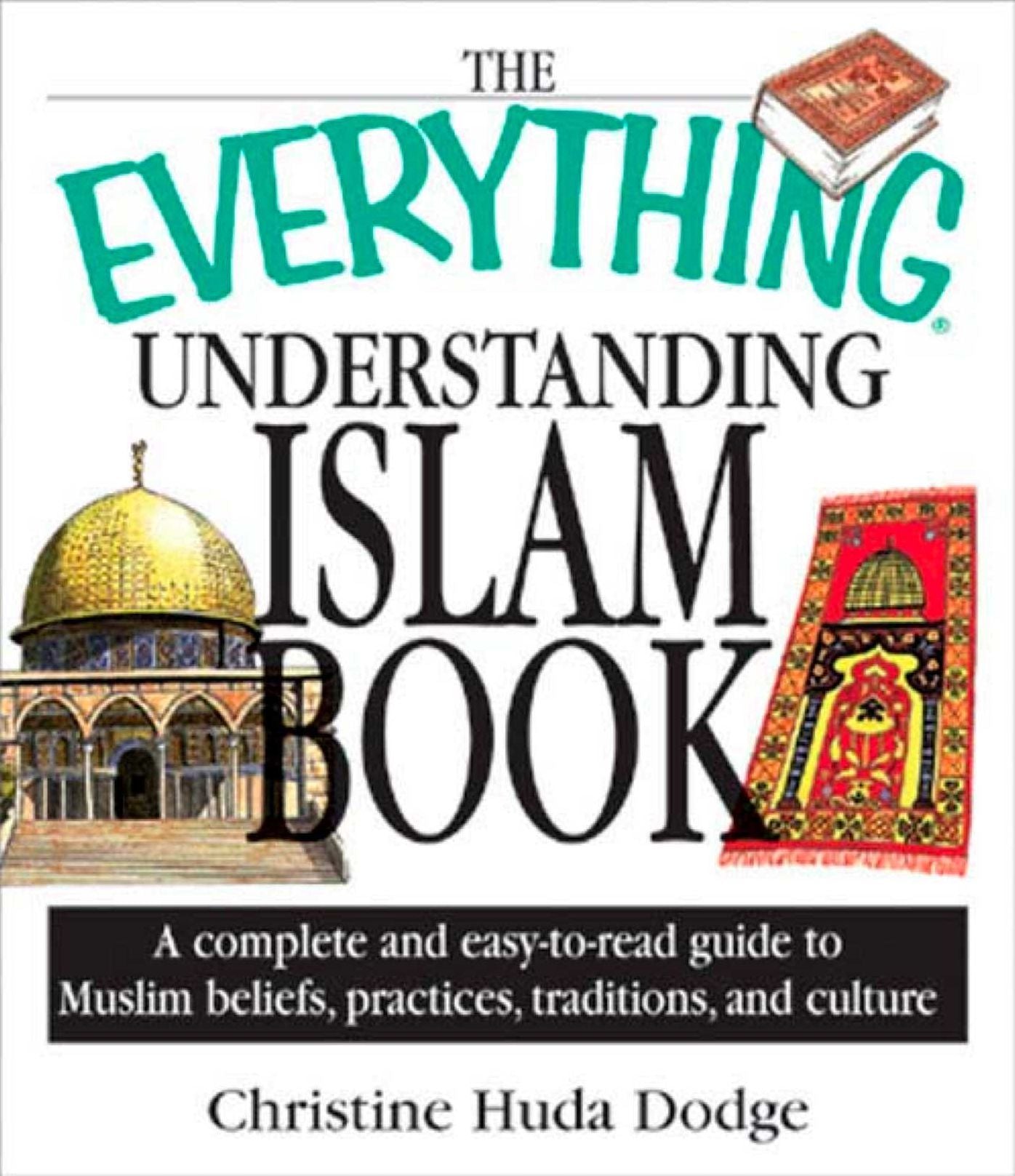 The Everything Understanding Islam Book: A Complete and Easy to Read Guide to Muslim Beliefs, Practices, Traditions, and Culture