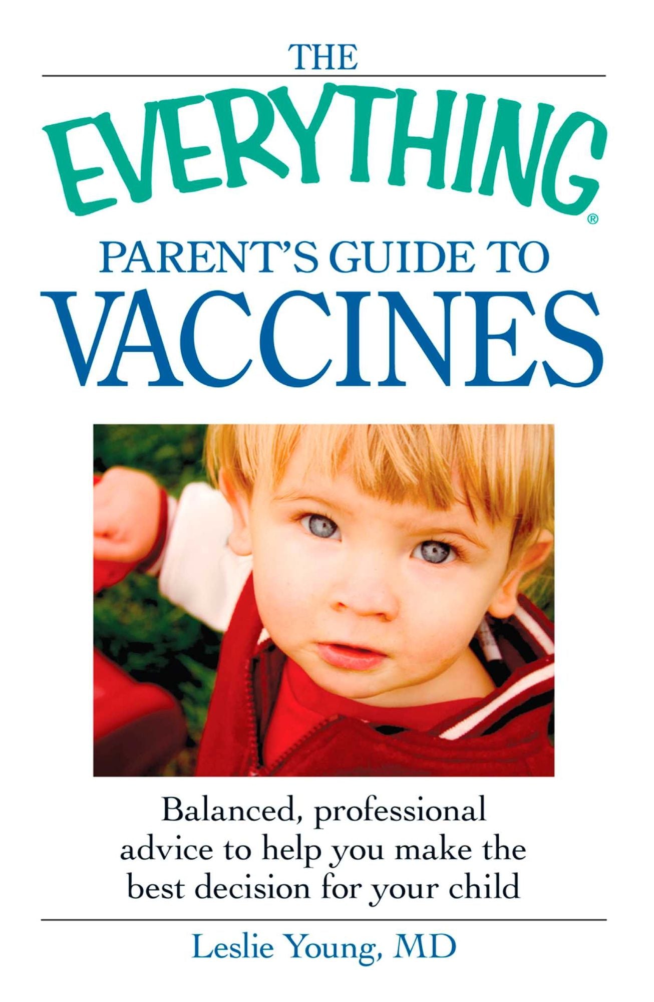 The Everything Parent's Guide to Vaccines: Balanced, professional advice to help you make the best decision for your child
