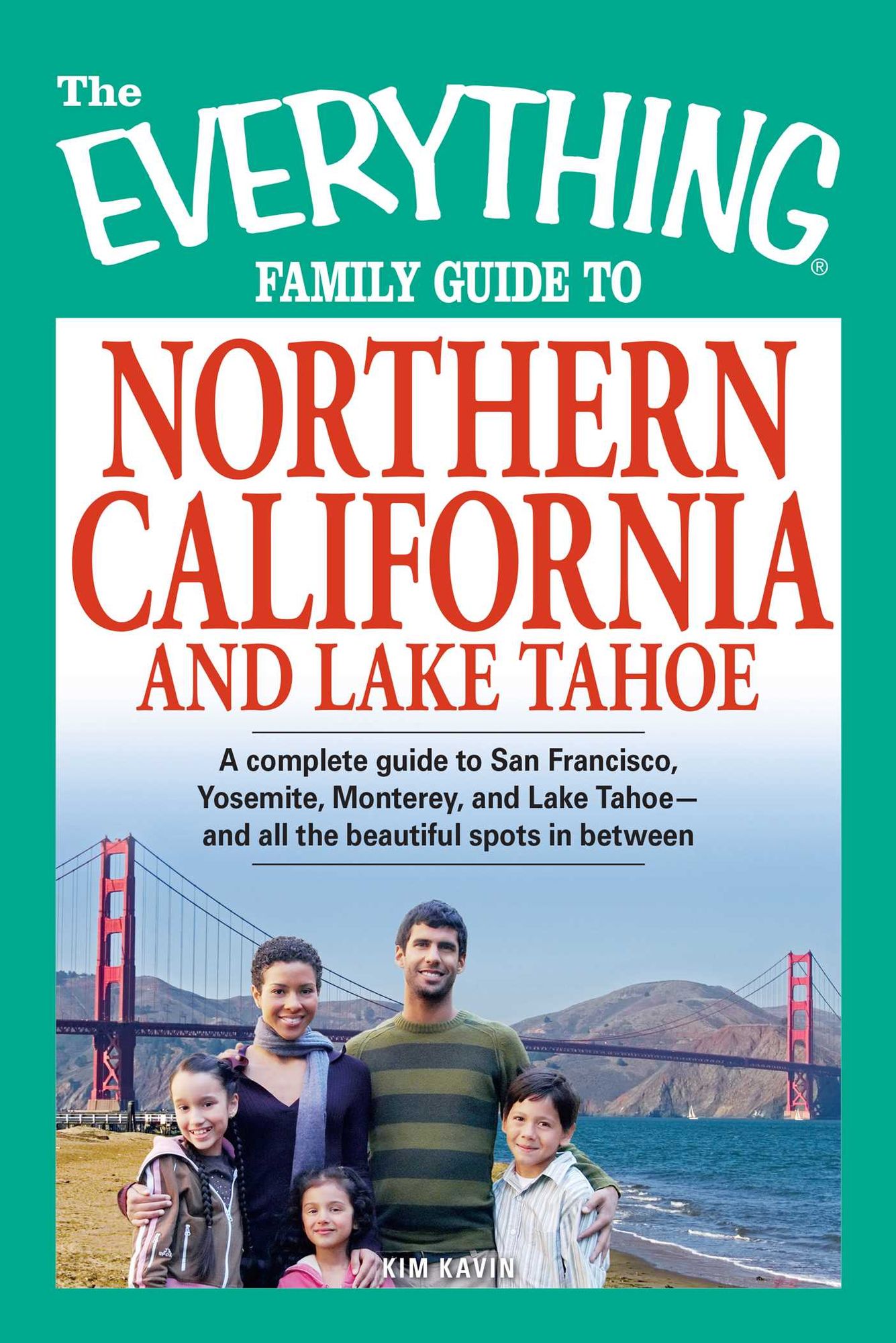 The Everything Family Guide to Northern California and Lake Tahoe: A complete guide to San Francisco, Yosemite, Monterey, and Lake Tahoe - and all the beautiful spots in between