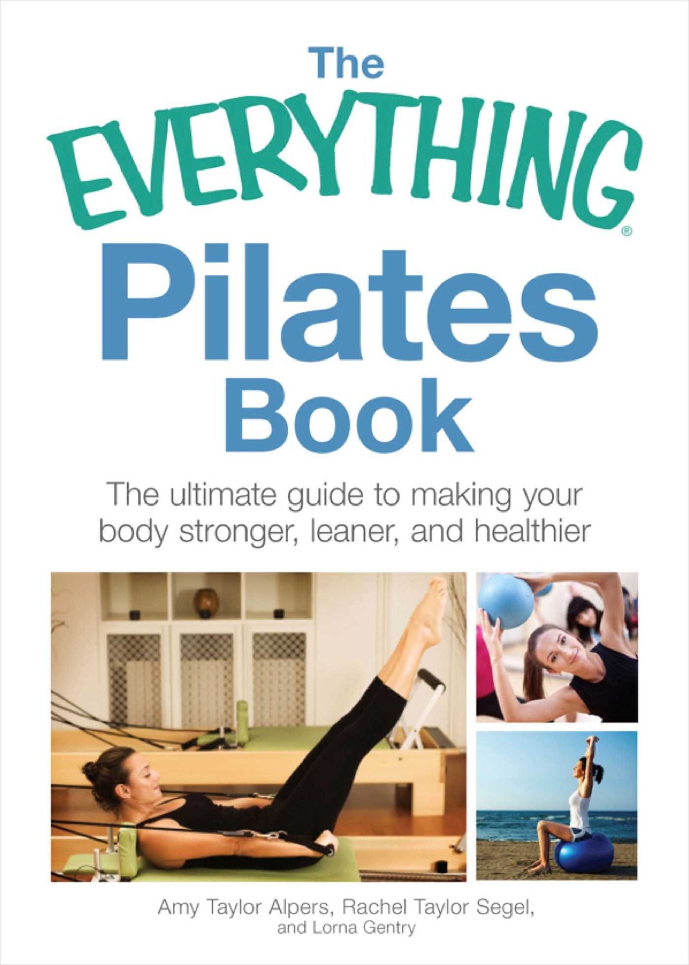 The Everything Pilates Book: The Ultimate Guide to Making Your Body Stronger, Leaner, and Healthier