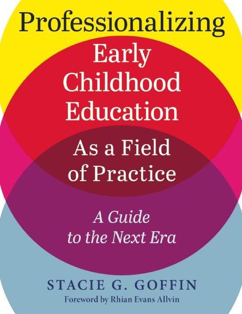 Professionalizing Early Childhood Education as a Field of Practice: A Guide to the Next Era