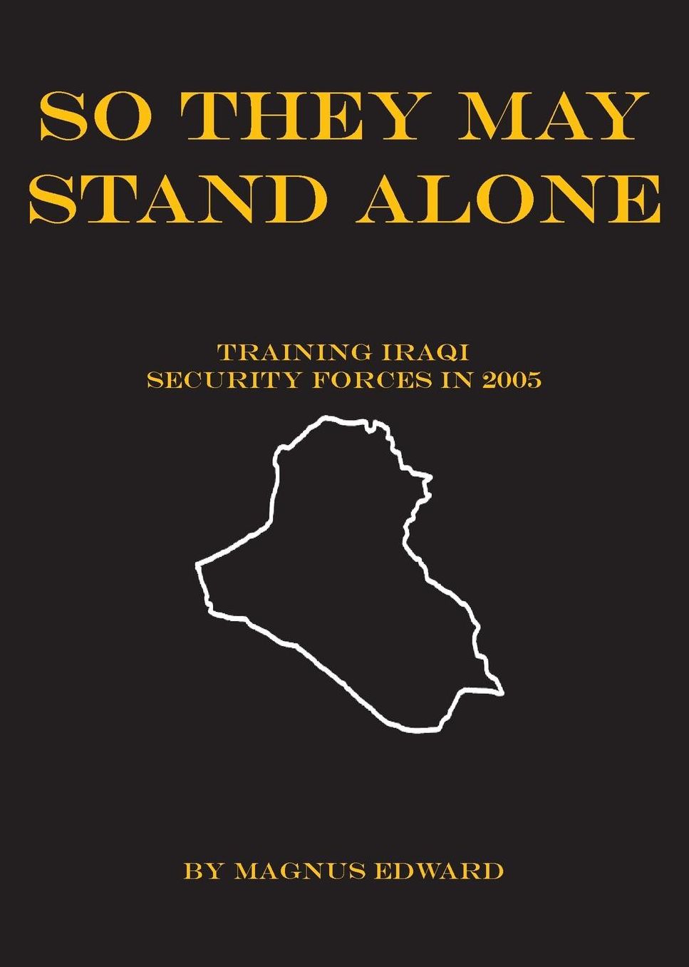 So They May Stand Alone (Training Iraqi Security Forces in 2005)