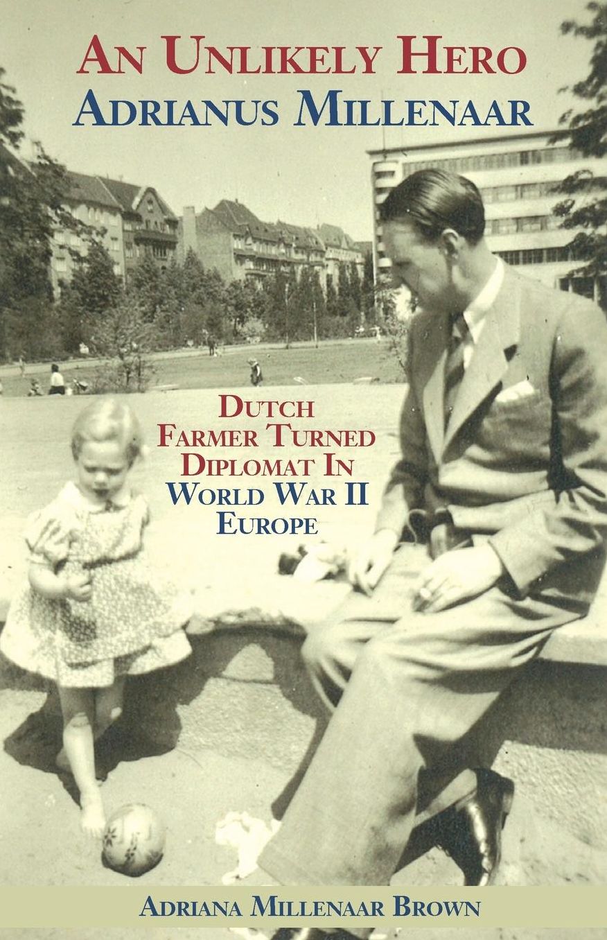 An Unlikely Hero Adrianus Millenaar Dutch Farmer Turned Diplomat In World War II Europe