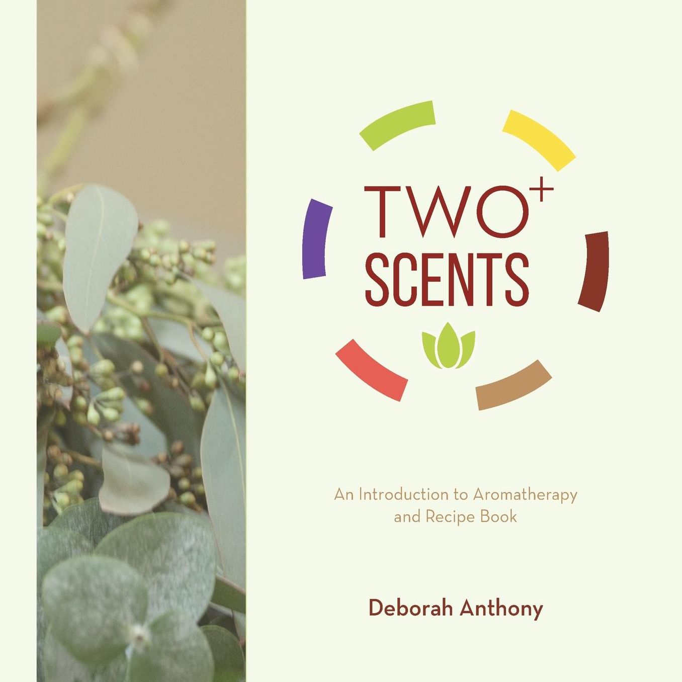 Two+ Scents: An Introduction to Aromatherapy and Recipe Book