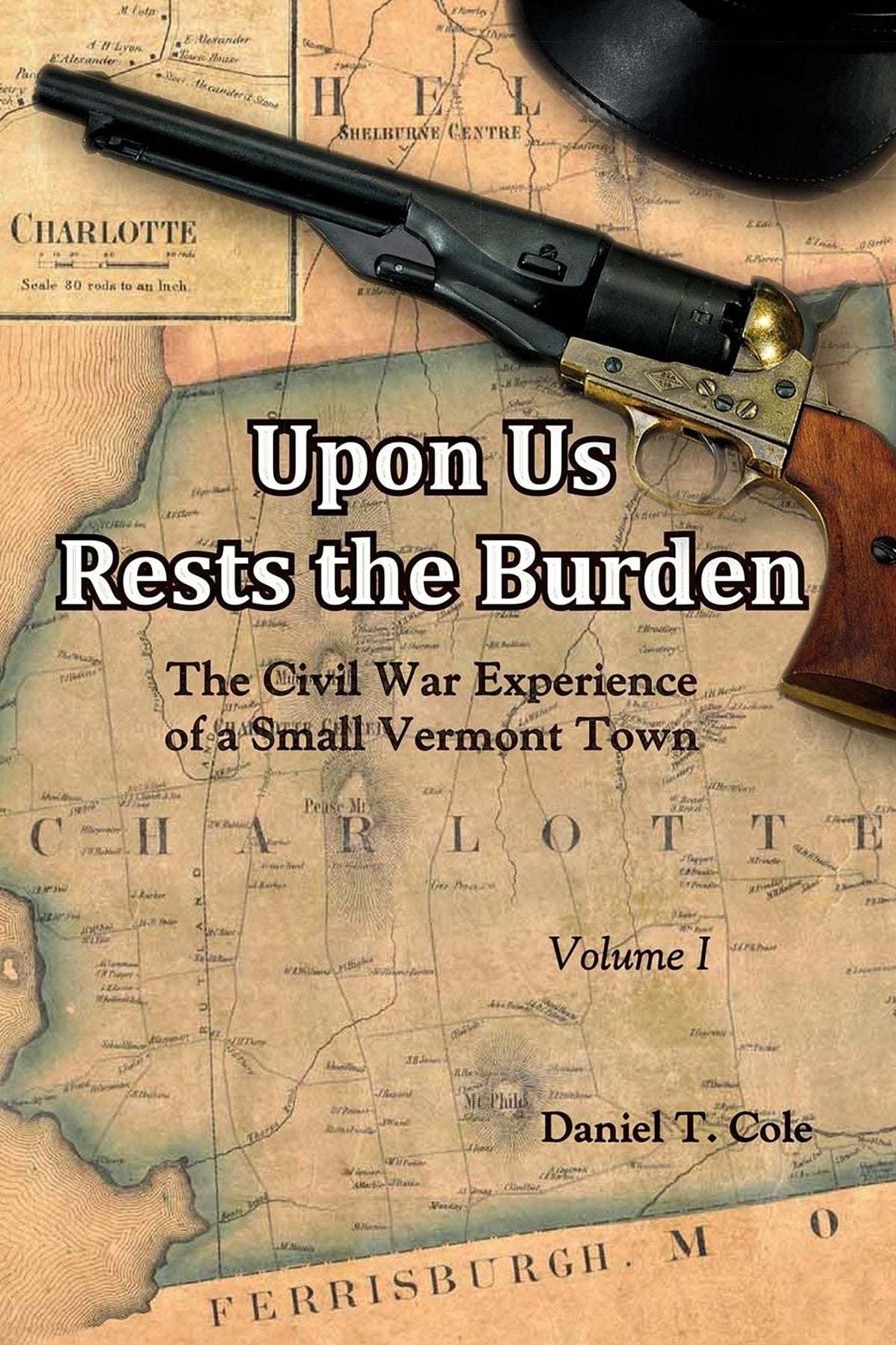 Upon Us Rests the Burden: The Civil War Experience of a Small Vermont Town VOLUME 1