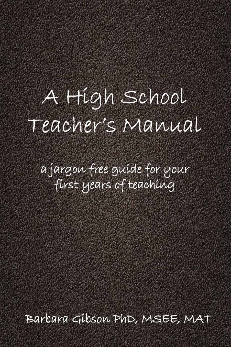 A High School Teacher's Manual: A Jargon Free Aid For Your First Years in the Teaching Profession