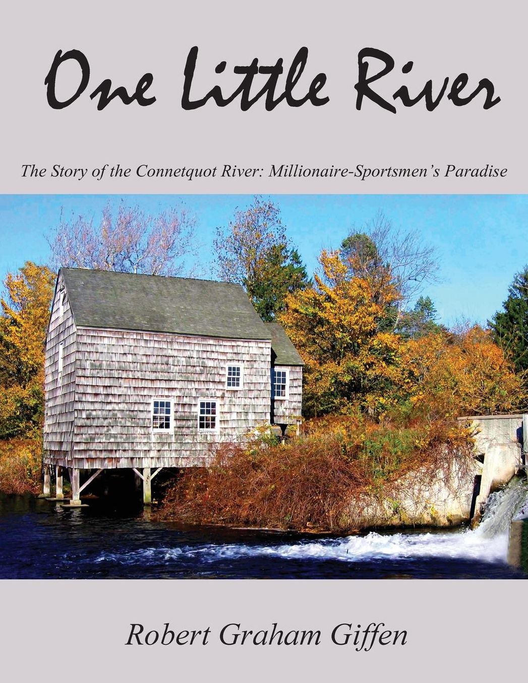 One Little River: The Story of the Connetquot River: Millionaires Sportsmen's Paradise