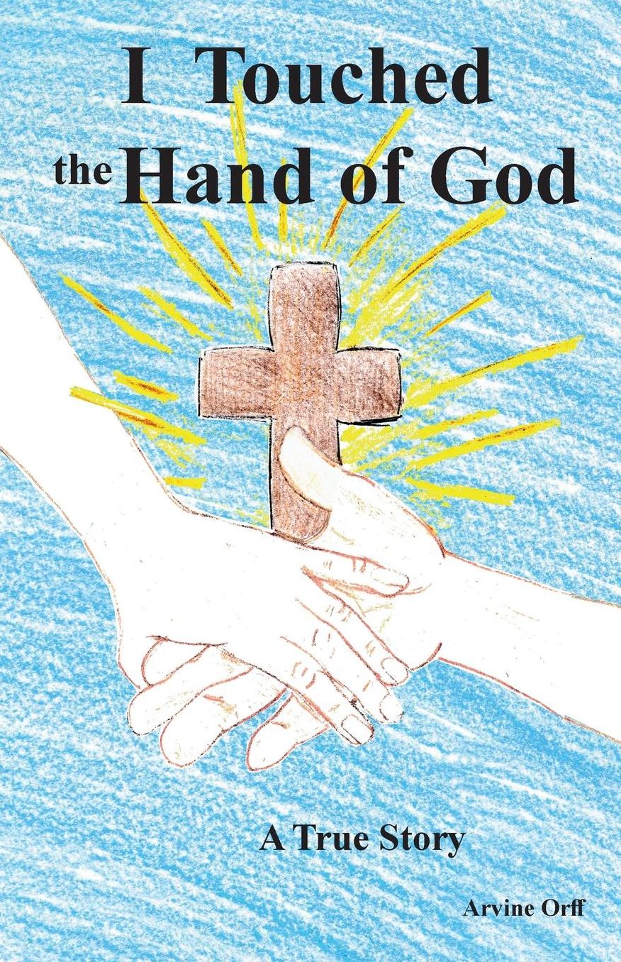 I Touched The Hand Of God: A True Story