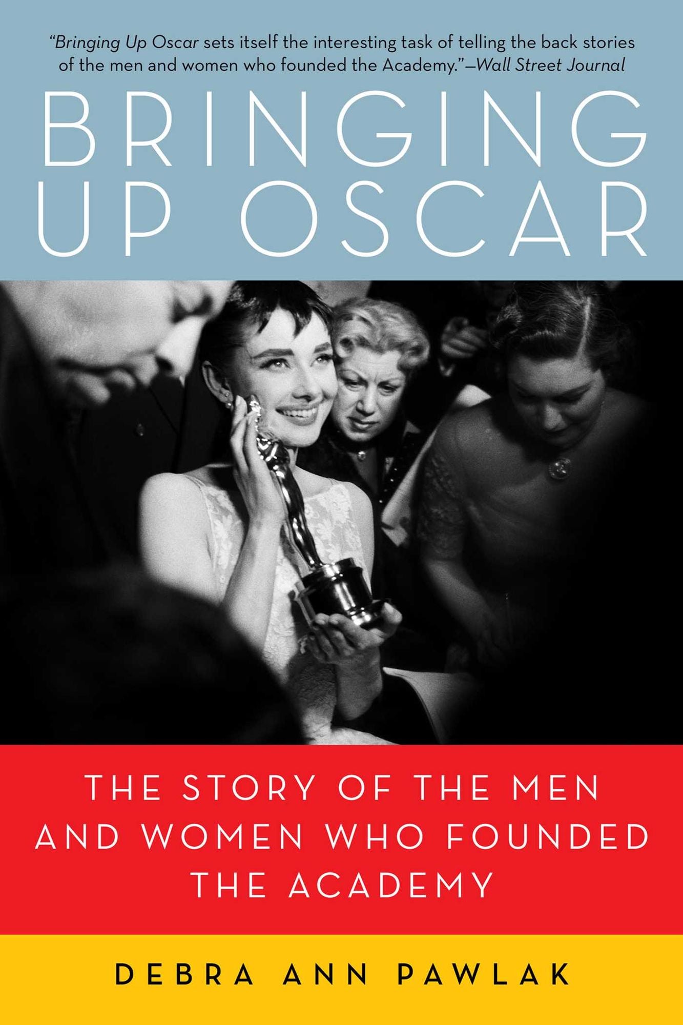 Bringing Up Oscar: The Story of the Men and Women Who Founded the Academy