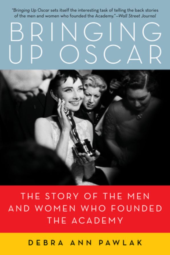 Bringing Up Oscar: The Story of the Men and Women Who Founded the Academy