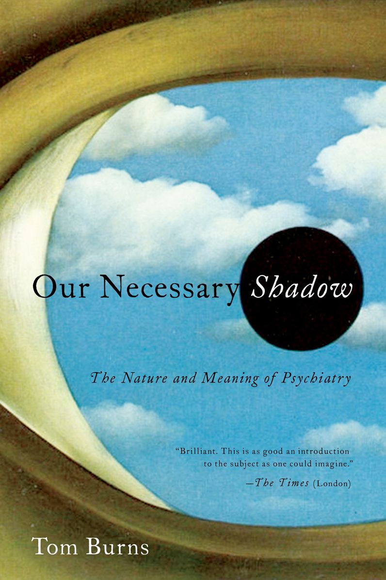 Our Necessary Shadow : The Nature and Meaning of Psychiatry