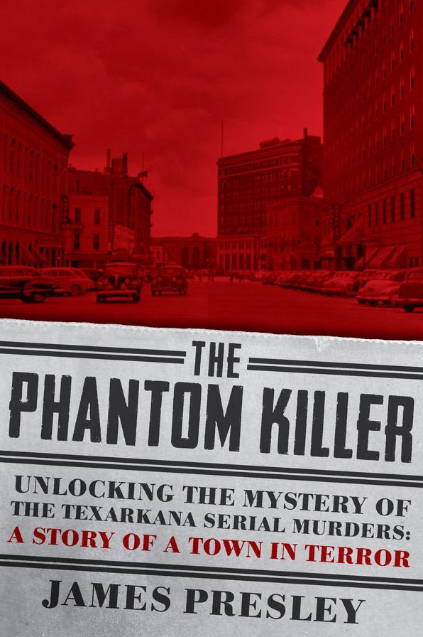 The Phantom Killer: Unlocking the Mystery of the Texarkana Serial Murders: The Story of a Town in Terror