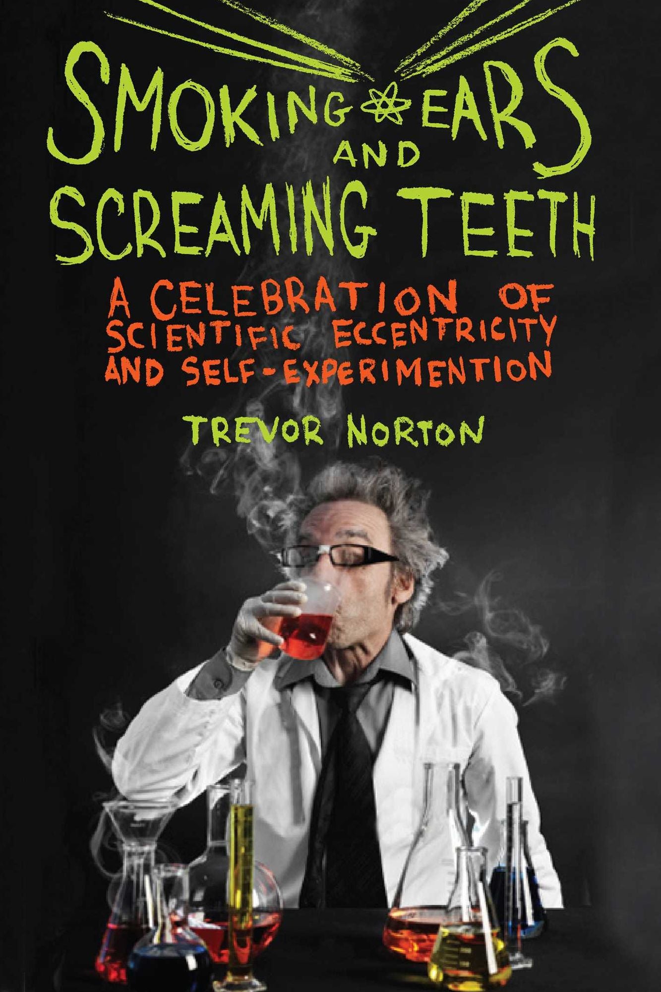 Smoking Ears and Screaming Teeth: A Celebration of Scientific Eccentricity and Self-Experimentation