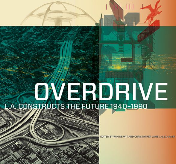 Overdrive: L.A. Constructs the Future, 1940-1990