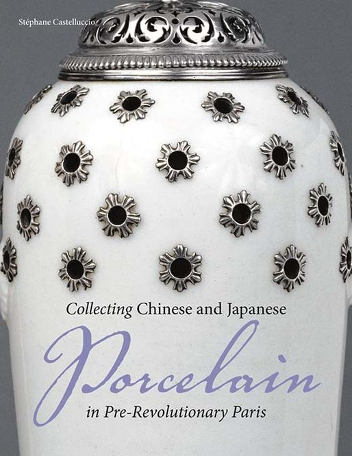 Collecting Chinese and Japanese Porcelain in Pre-Revolutionary Paris