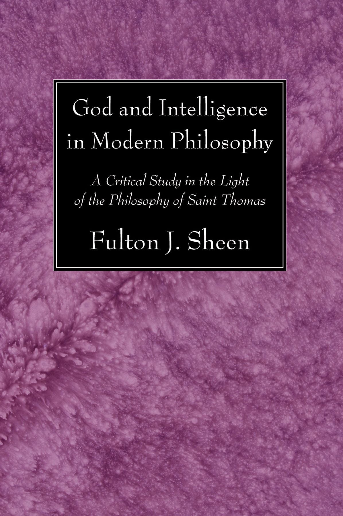 God and Intelligence in Modern Philosophy: A Critical Study in the Light of the Philosophy of Saint Thomas