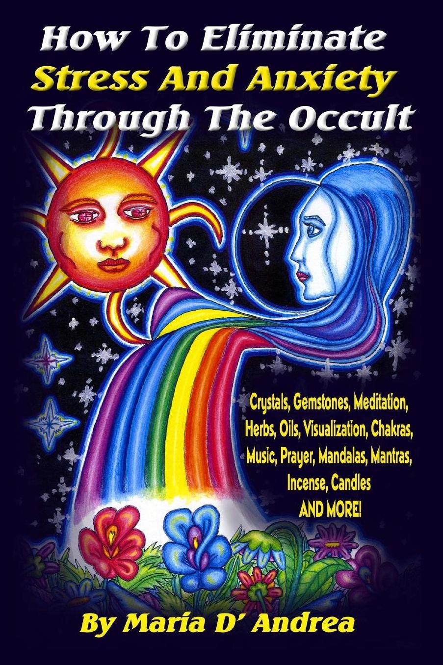 How To Eliminate Stress And Anxiety Through The Occult: Crystals, Gemstones, Meditation, Herbs, Oils, Visualization, Chakras, Music, Prayer, Mandalas, Mantras, Incense, Candles and More