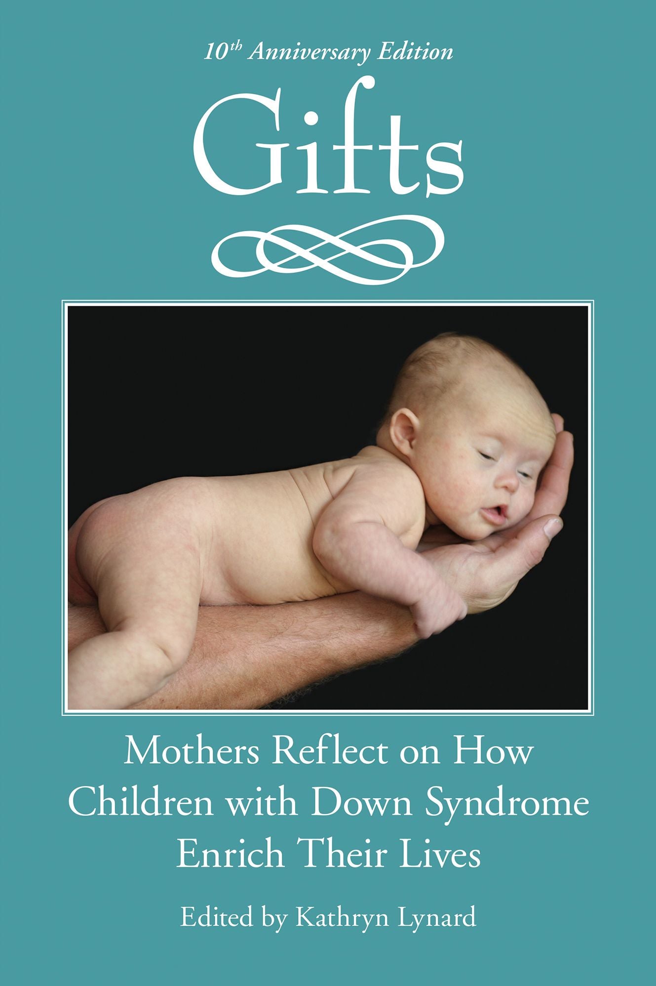 Gifts: Mothers Reflects on How Children with Down Syndrome Enrich Their Lives (10th Anniversary Edition)