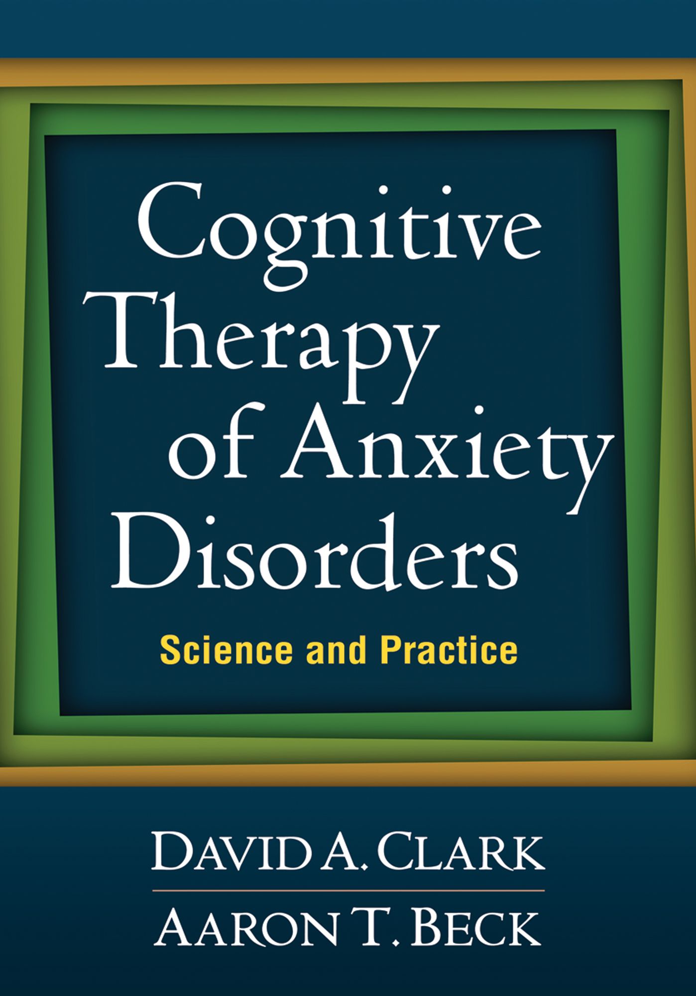 Cognitive Therapy of Anxiety Disorders: Science and Practice
