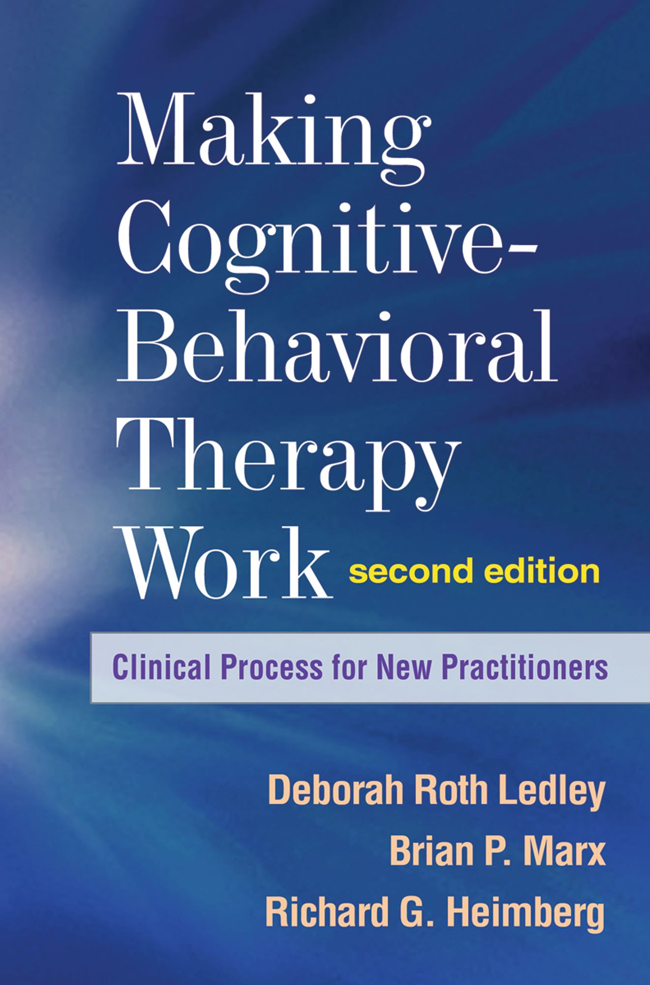 Making Cognitive-Behavioral Therapy Work, Second Edition: Clinical Process for New Practitioners