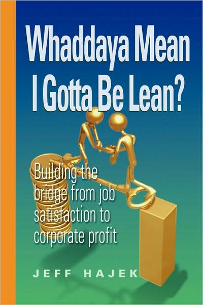 Whaddaya Mean I Gotta Be Lean? Building The Bridge From Job Satisfaction To Corporate Profit