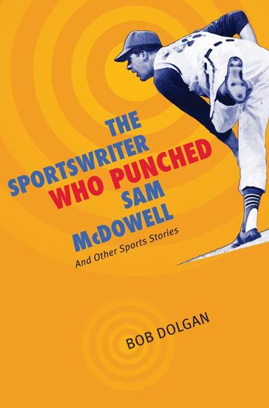 The Sportswriter Who Punched Sam McDowell : And Other Sports Stories