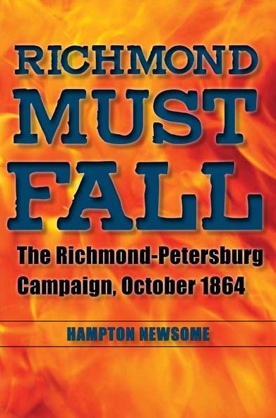 Richmond Must Fall : The Richmond-Petersburg Campaign, October 1864