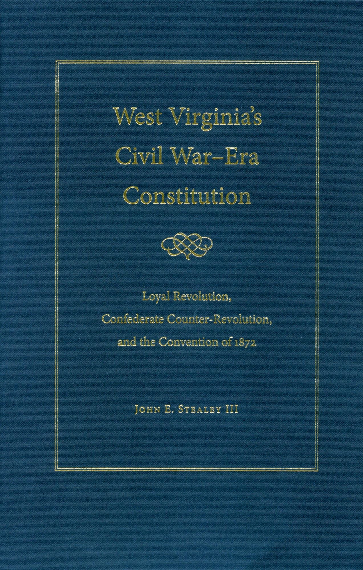 West Virginia's Civil War-Era Constitution: Loyal Revolution, Confederate Counter-Revolution, and the Convention of 1872
