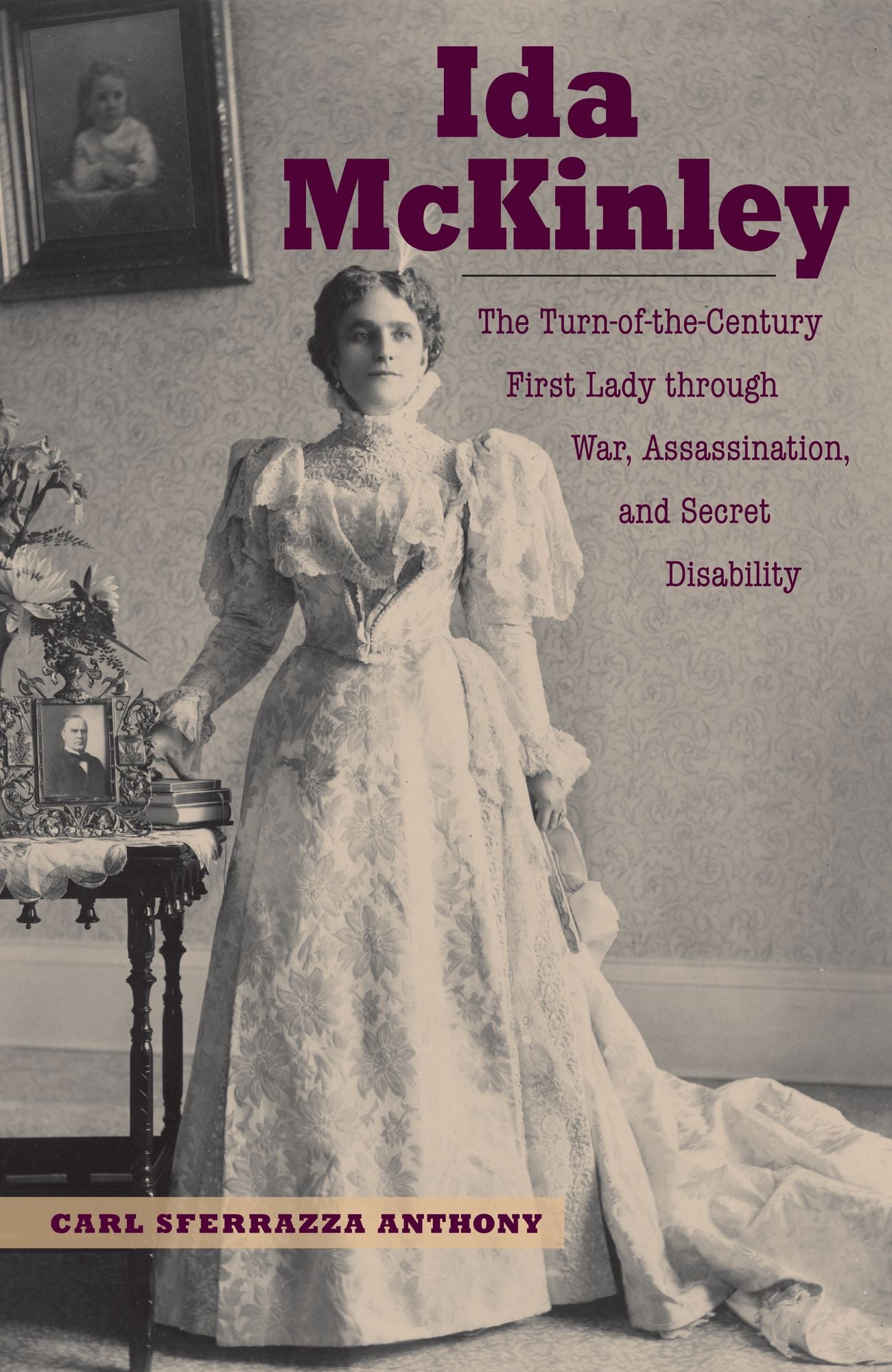 Ida McKinley: The Turn of the Century First Lady through War, Assassination,and Secret Di