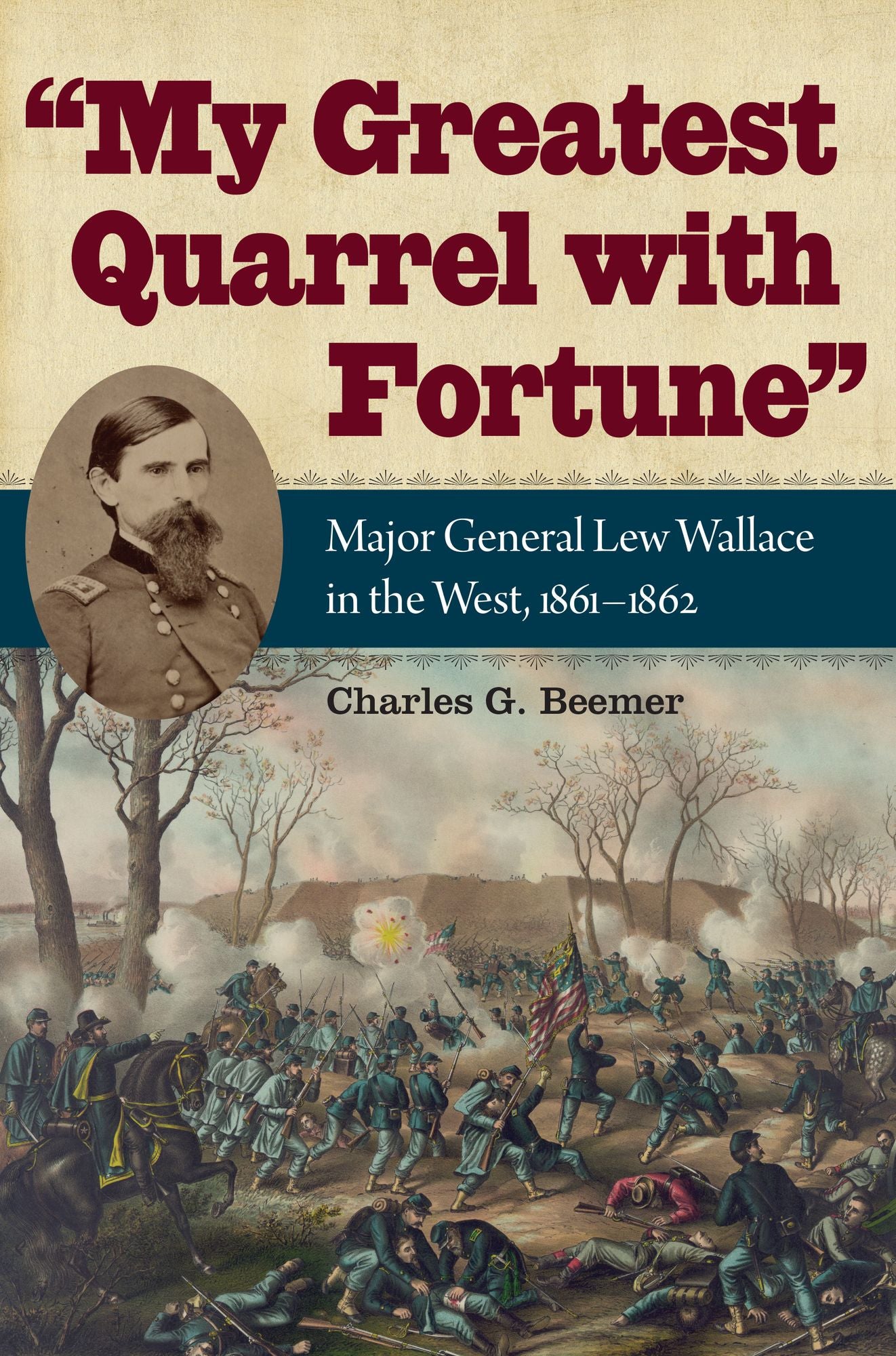My Greatest Quarrel with Fortune: Major General Lew Wallace in the West, 1861-1862