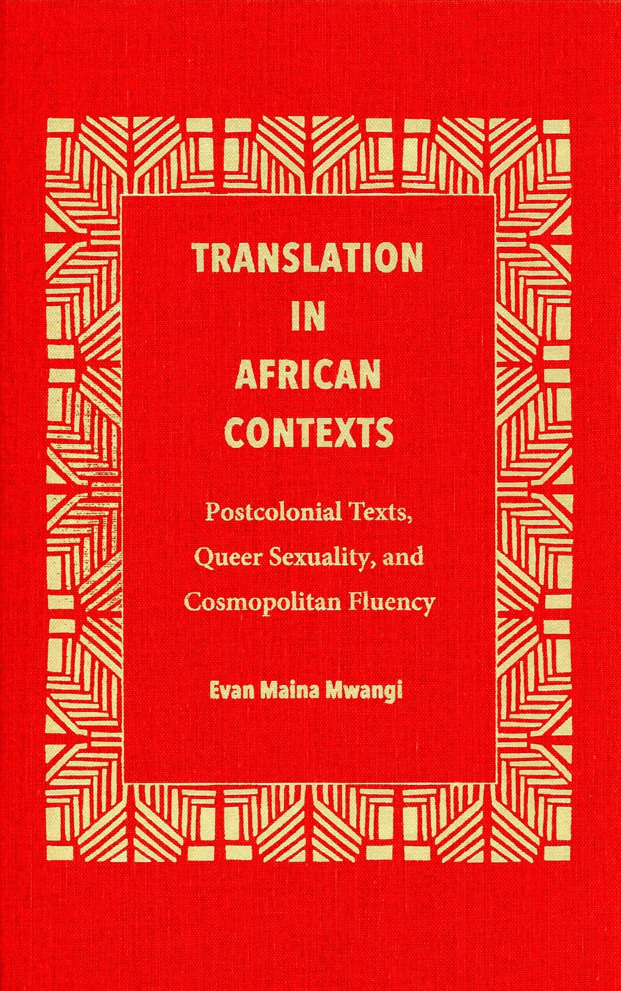 Translation in African Contexts: Postcolonial Texts, Queer Sexuality, and Cosmopolitan Fluency
