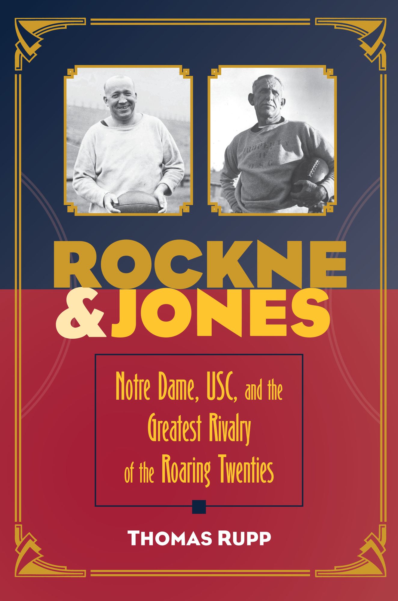 Rockne and Jones: Notre Dame, Usc, and the Greatest Rivalry of the Roaring Twenties