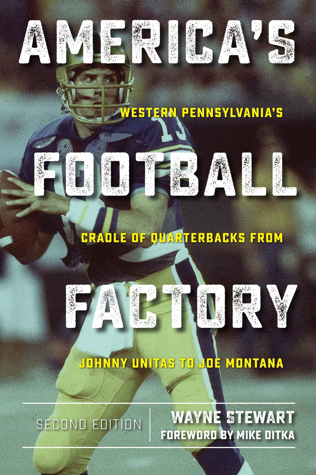 America's Football Factory: Western Pennsylvania's Cradle of Quarterbacks from Johnny Unitas to Joe Montana