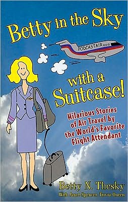 Betty in the Sky with a Suitcase!: Hilarious Stories of Air Travel by the World's Favorite Flight Attendant