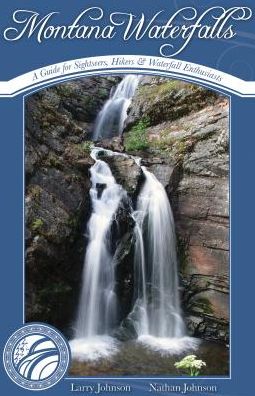 Montana Waterfalls: A guide for Sightseers, Hikers and Waterfall Enthusiasts